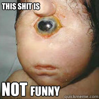 This shit is NOT funny - This shit is NOT funny  Cyclops Baby - Not Funny