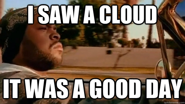 I SAW A CLOUD IT WAS A GOOD DAY  It was a good day