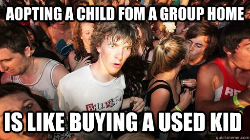 Aopting a child fom a group home is like buying a used kid  Sudden Clarity Clarence