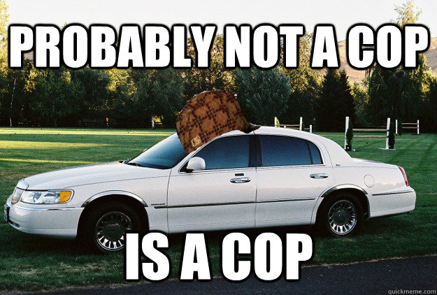 Probably not a cop Is a cop - Probably not a cop Is a cop  Scumbag White Sedan