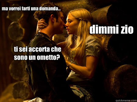 ma vorrei farti una domanda... dimmi zio ti sei accorta che sono un ometto?  