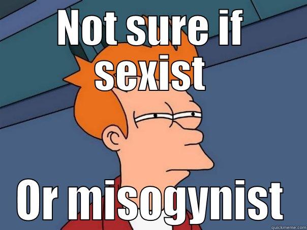 NOT SURE IF SEXIST OR MISOGYNIST Futurama Fry
