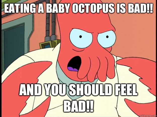 Eating a baby octopus is bad!! And you should feel bad!! - Eating a baby octopus is bad!! And you should feel bad!!  Lunatic Zoidberg