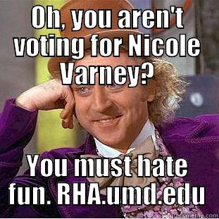OH, YOU AREN'T VOTING FOR NICOLE VARNEY? YOU MUST HATE FUN. RHA.UMD.EDU Condescending Wonka