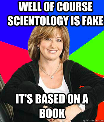 Well of course scientology is fake It's based on a book  Sheltering Suburban Mom