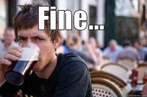 FINE...  Lazy College Senior