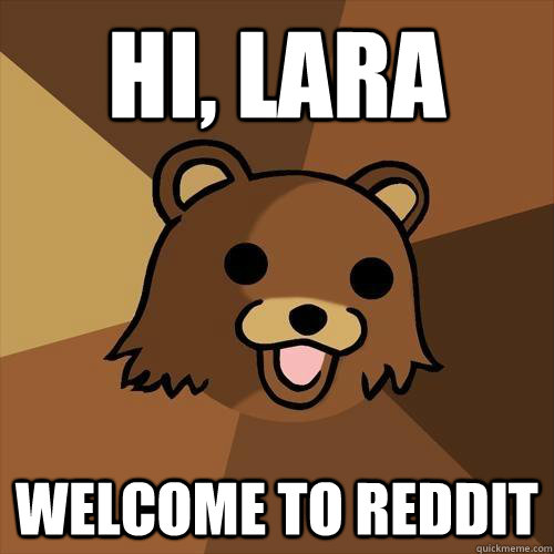 Hi, Lara Welcome to Reddit - Hi, Lara Welcome to Reddit  Pedobear