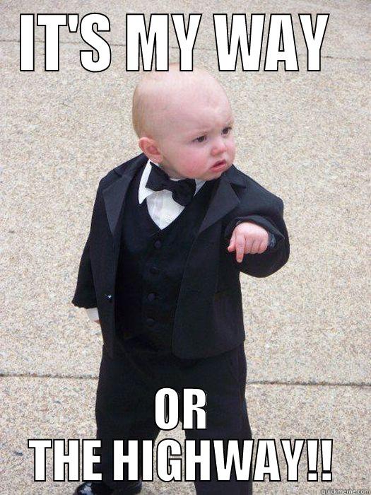 IT'S MY WAY  OR THE HIGHWAY!! Baby Godfather