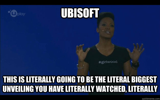 Ubisoft This is literally going to be the literal biggest unveiling you have literally watched, literally  Ubisoft Literally