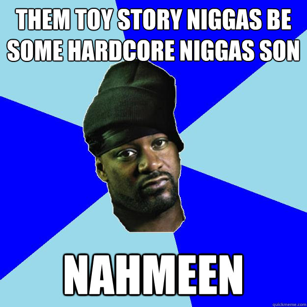 Them TOY STORY NIGGAS BE SOME HARDCORE NIGGAS SON NAHMEEN - Them TOY STORY NIGGAS BE SOME HARDCORE NIGGAS SON NAHMEEN  Toy Story Ghostface