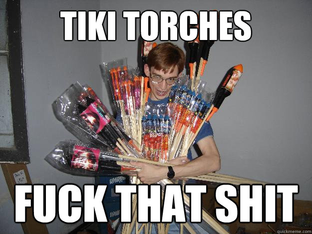 tiki torches fuck that shit  Crazy Fireworks Nerd