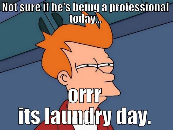 NOT SURE IF HE'S BEING A PROFESSIONAL TODAY... ORRR ITS LAUNDRY DAY. Futurama Fry