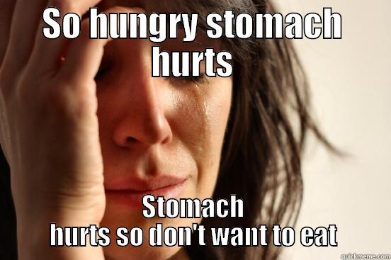 SO HUNGRY STOMACH HURTS STOMACH HURTS SO DON'T WANT TO EAT First World Problems