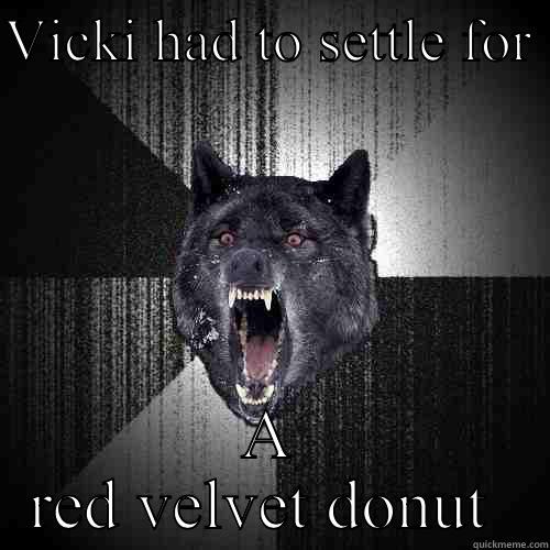 VICKI HAD TO SETTLE FOR  A RED VELVET DONUT  Insanity Wolf