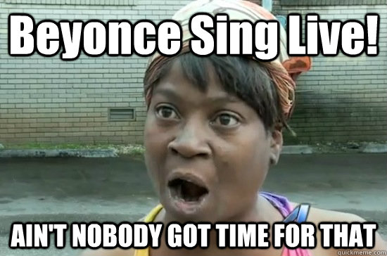 Beyonce Sing Live! AIN'T NOBODY GOT TIME FOR THAT - Beyonce Sing Live! AIN'T NOBODY GOT TIME FOR THAT  Aint nobody got time for that