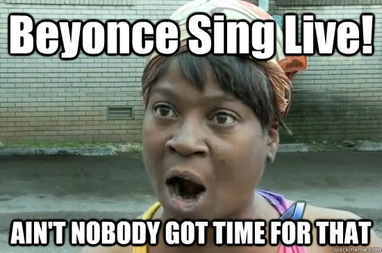 Beyonce Sing Live! AIN'T NOBODY GOT TIME FOR THAT  Aint nobody got time for that