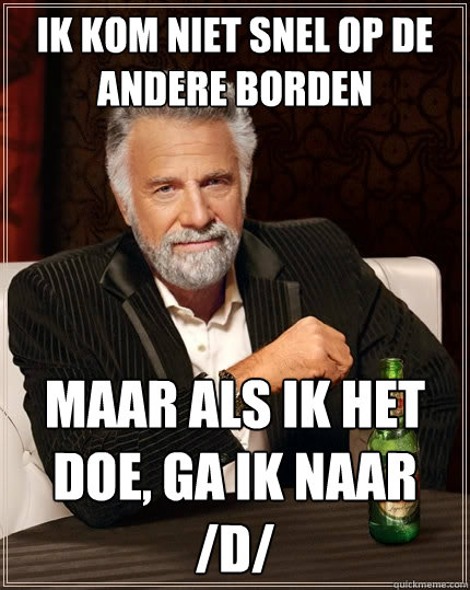 Ik kom niet snel op de andere borden maar als ik het doe, ga ik naar /d/  The Most Interesting Man In The World