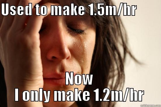 USED TO MAKE 1.5M/HR          NOW I ONLY MAKE 1.2M/HR First World Problems