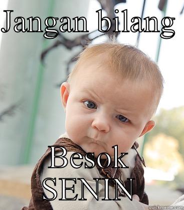 JANGAN BILANG  BESOK SENIN skeptical baby