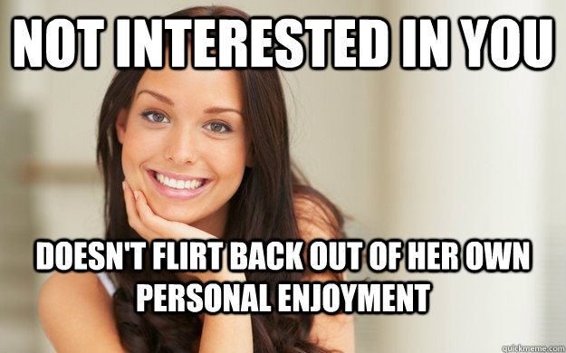 Not interested in you Doesn't flirt back out of her own personal enjoyment  Good Girl Gina