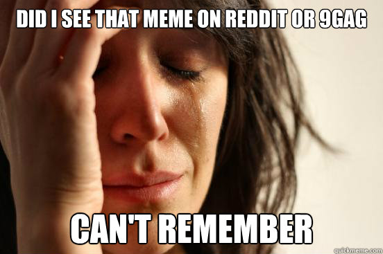 Did I see that meme on reddit or 9gag Can't remember  First World Problems
