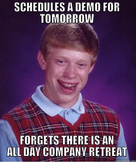 SCHEDULES A DEMO FOR TOMORROW FORGETS THERE IS AN ALL DAY COMPANY RETREAT Bad Luck Brian