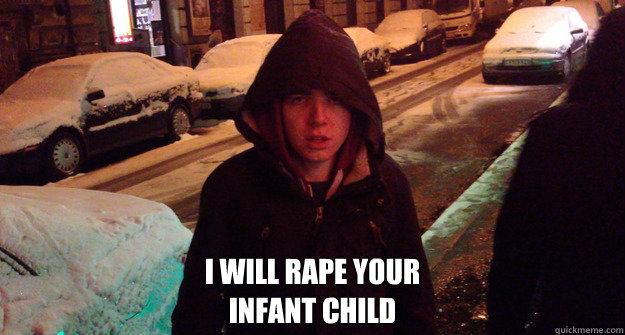  I Will Rape Your
Infant Child  