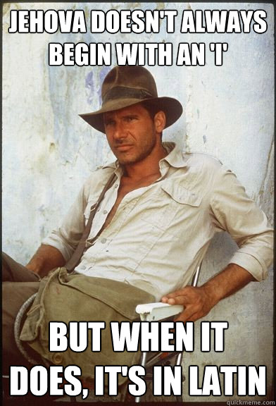 Jehova doesn't always begin with an 'I' But when it does, it's in latin  The most interesting Indiana