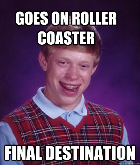 Goes on roller coaster final destination  Bad Luck Brain