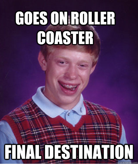 Goes on roller coaster final destination - Goes on roller coaster final destination  Bad Luck Brain