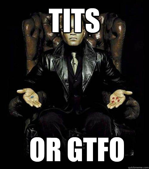 Tits   or GTFO  Morpheus