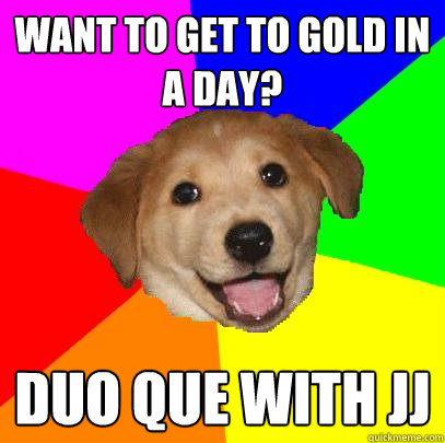 Want to get to gold in a day? Duo Que with JJ - Want to get to gold in a day? Duo Que with JJ  Advice Dog