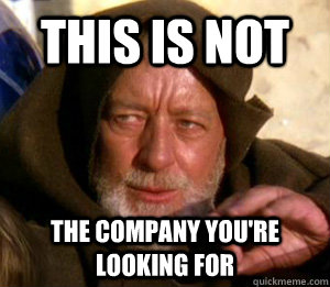 THIS IS NOT THE COMPANY YOU'RE LOOKING FOR - THIS IS NOT THE COMPANY YOU'RE LOOKING FOR  These are not the droids you are looking for