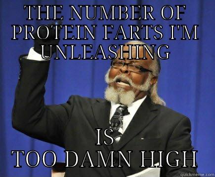 THE NUMBER OF PROTEIN FARTS I'M UNLEASHING IS TOO DAMN HIGH Too Damn High