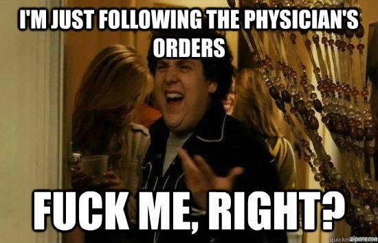 i'm just following the physician's orders fuck me, right?  fuckmeright