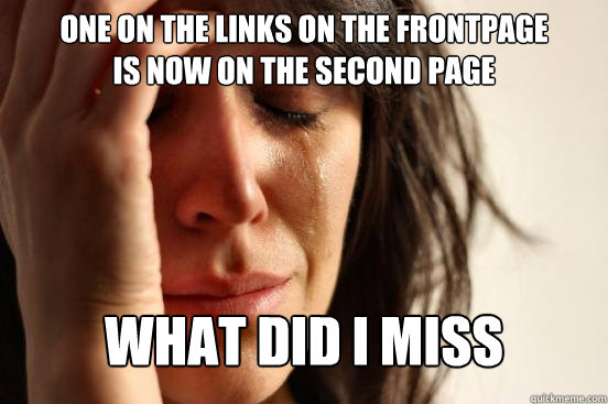 one on the links on the frontpage
is now on the second page what did i miss  First World Problems
