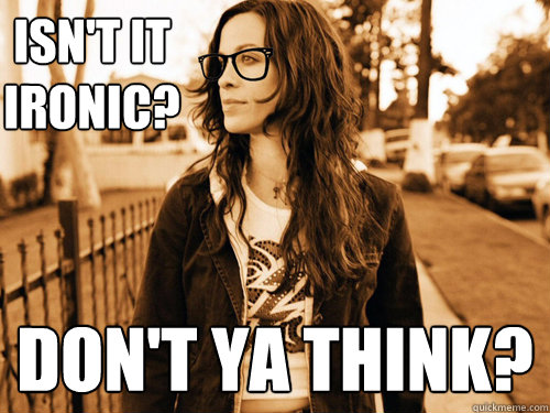 Isn't it ironic? Don't ya think? - Isn't it ironic? Don't ya think?  Hipster Alanis