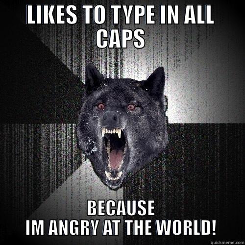 LIKES TO TYPE IN ALL CAPS BECAUSE IM ANGRY AT THE WORLD! Insanity Wolf