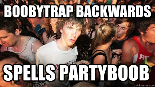 Boobytrap backwards spells partyboob  Sudden Clarity Clarence