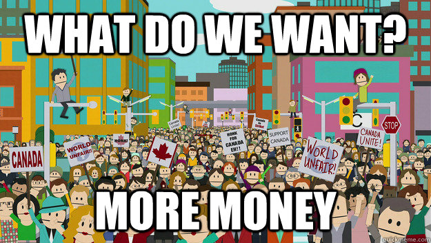 what do WE WANT? MORE MONEy - Angry Quebecers - quickmeme