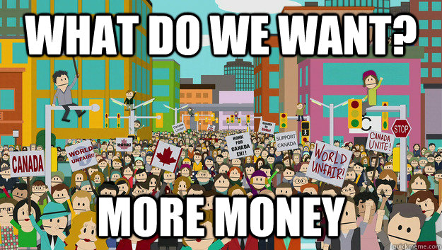 what do WE WANT? MORE MONEy - what do WE WANT? MORE MONEy  Angry Quebecers