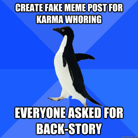 Create Fake meme post for karma whoring everyone asked for back-story  Socially Awkward Penguin