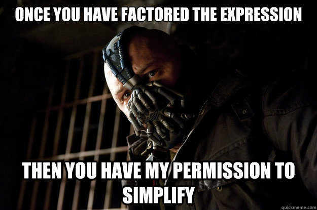 Once you have factored the expression Then you have my permission to simplify - Once you have factored the expression Then you have my permission to simplify  Academy Bane
