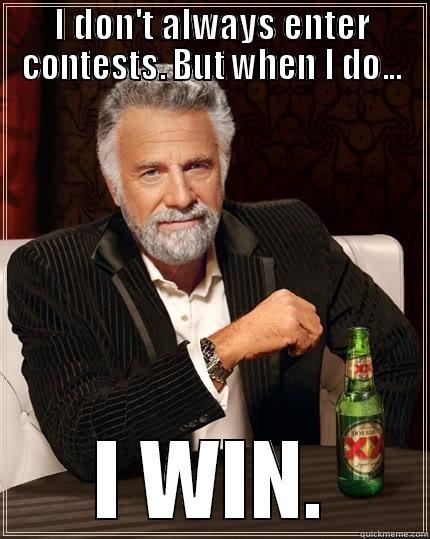 I DON'T ALWAYS ENTER CONTESTS. BUT WHEN I DO... I WIN. The Most Interesting Man In The World