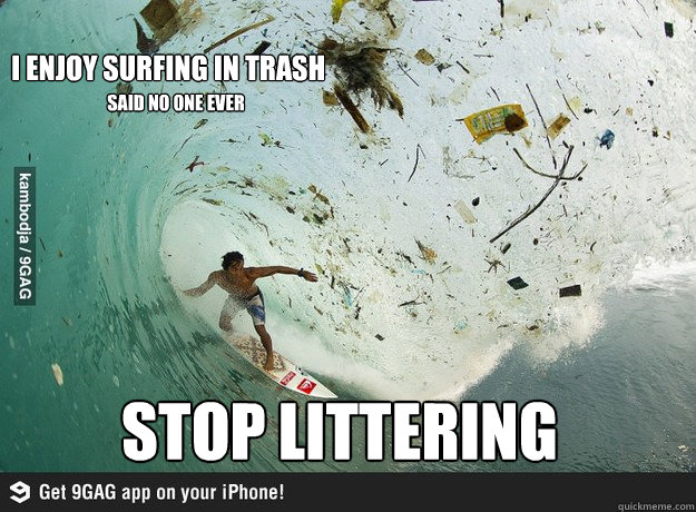 stop littering I enjoy surfing in trash said no one ever - stop littering I enjoy surfing in trash said no one ever  stop littering