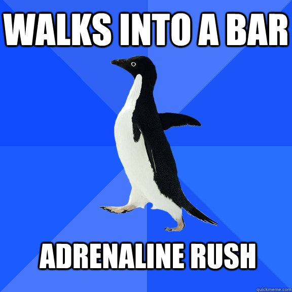 walks into a bar adrenaline rush  - walks into a bar adrenaline rush   Socially Awkward Penguin