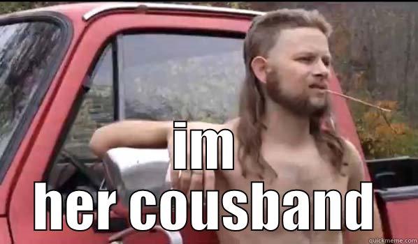  IM HER COUSBAND Almost Politically Correct Redneck