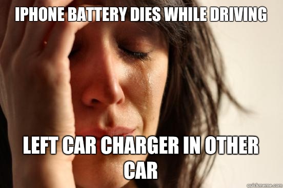 IPhone battery dies while driving Left car charger in other car  First World Problems