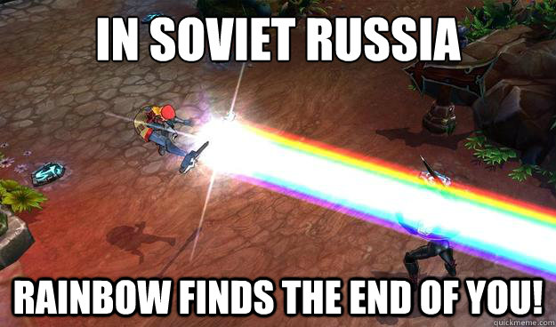 In Soviet Russia Rainbow finds the end of you!  