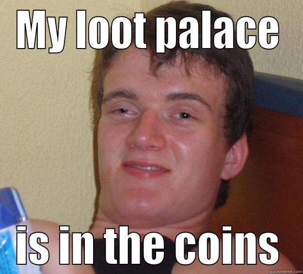 MY LOOT PALACE IS IN THE COINS 10 Guy